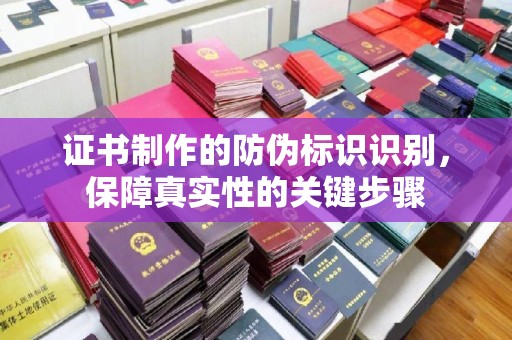 埤头证书制作的防伪标识识别，保障真实性的关键步骤