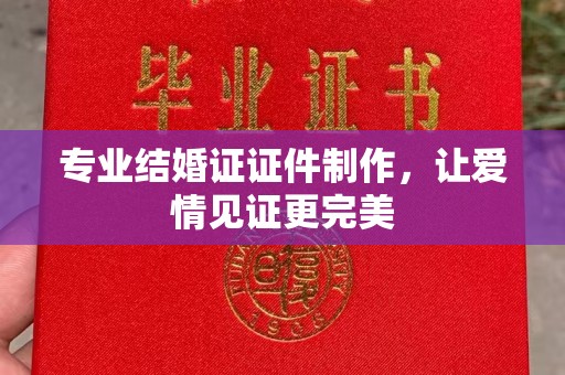 埤头专业结婚证证件制作，让爱情见证更完美