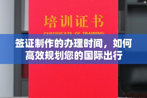 埤头签证制作的办理时间，如何高效规划您的国际出行