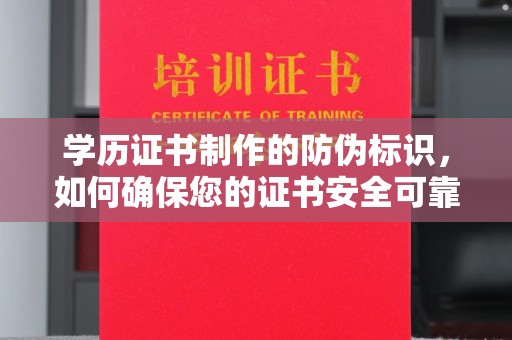 埤头学历证书制作的防伪标识，如何确保您的证书安全可靠？