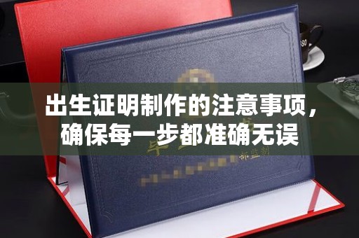 埤头出生证明制作的注意事项，确保每一步都准确无误