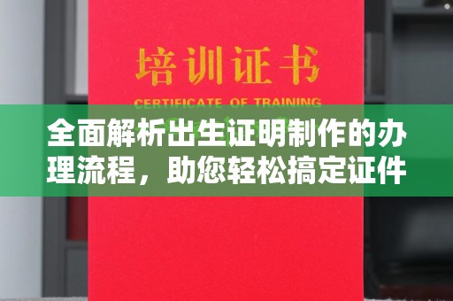 埤头全面解析出生证明制作的办理流程，助您轻松搞定证件办理
