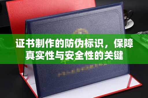 埤头证书制作的防伪标识，保障真实性与安全性的关键